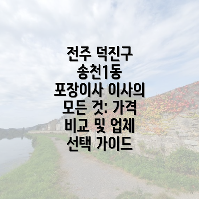 전주 덕진구 송천1동 포장이사 이사의 모든 것: 가격 비교 및 업체 선택 가이드