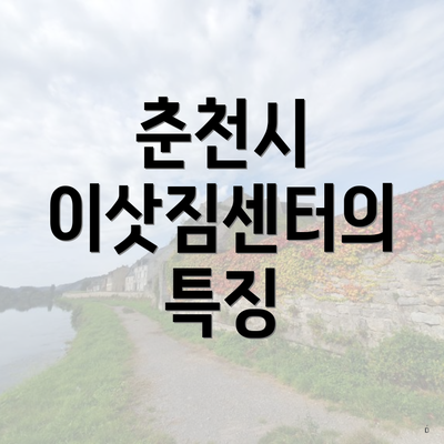 춘천시 이삿짐센터의 특징