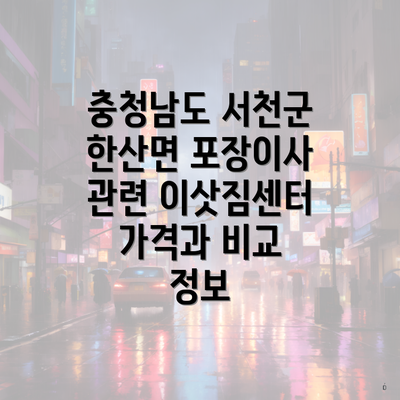 충청남도 서천군 한산면 포장이사 관련 이삿짐센터 가격과 비교 정보