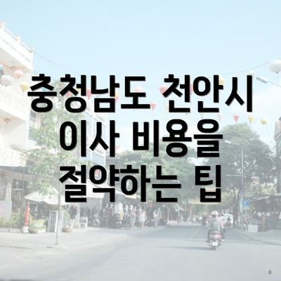 충청남도 천안시 이사 비용을 절약하는 팁