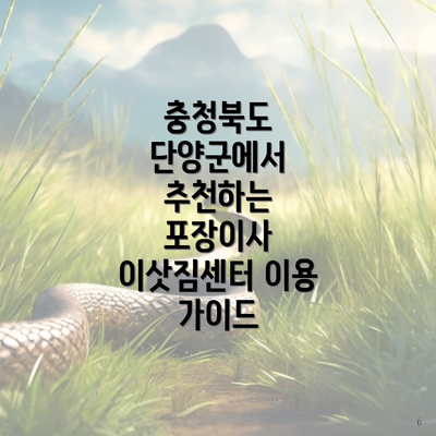 충청북도 단양군에서 추천하는 포장이사 이삿짐센터 이용 가이드