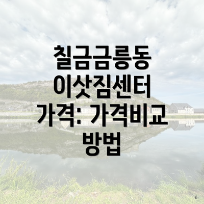 칠금금릉동 이삿짐센터 가격: 가격비교 방법