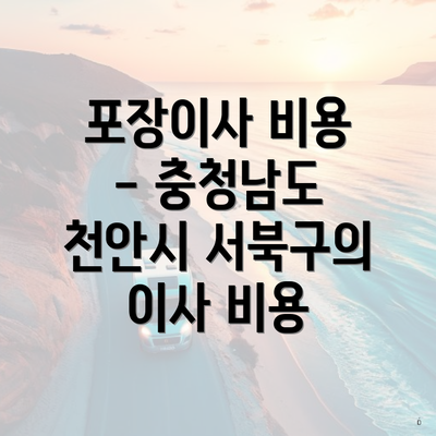 포장이사 비용 - 충청남도 천안시 서북구의 이사 비용