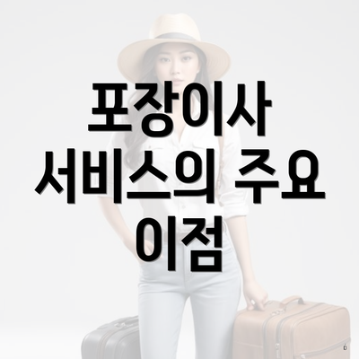 포장이사 서비스의 주요 이점