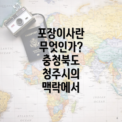 포장이사란 무엇인가? 충청북도 청주시의 맥락에서