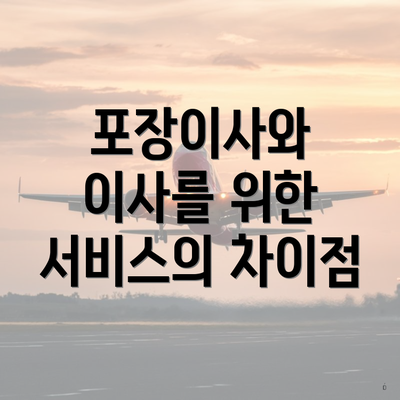 포장이사와 이사를 위한 서비스의 차이점