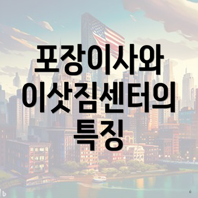 포장이사와 이삿짐센터의 특징